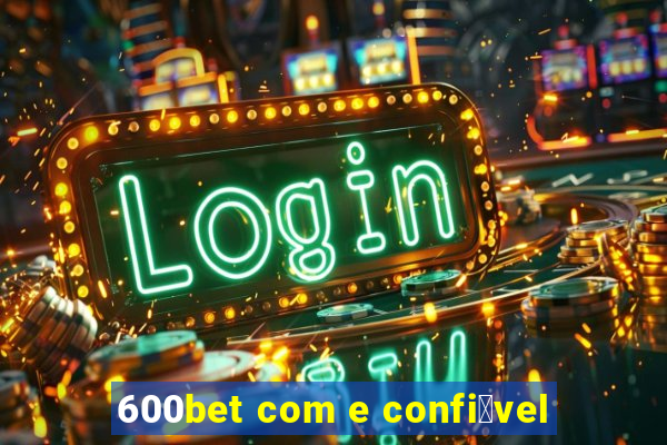 600bet com e confi谩vel